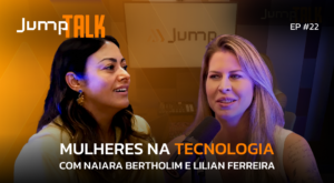 Jump Talk, podcast, mulheres na tecnologia, Naiara Bertholim, Lilian Ferreira